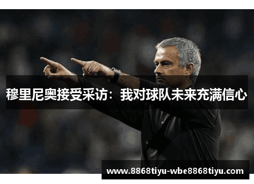 穆里尼奥接受采访：我对球队未来充满信心