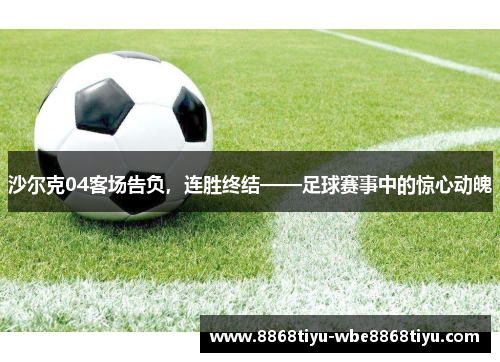 沙尔克04客场告负，连胜终结——足球赛事中的惊心动魄