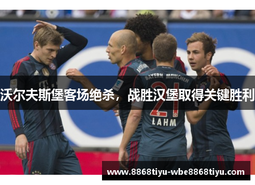 沃尔夫斯堡客场绝杀，战胜汉堡取得关键胜利